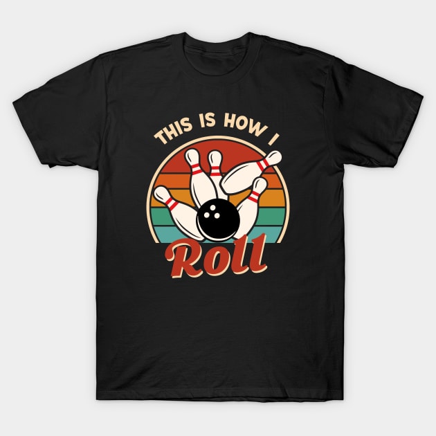 This is How I Roll - Bowling Funny Gift T-Shirt by Fanboy04